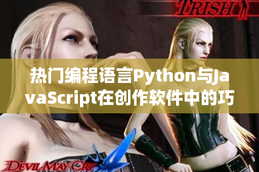 热门编程语言Python与JavaScript在创作软件中的巧妙结合