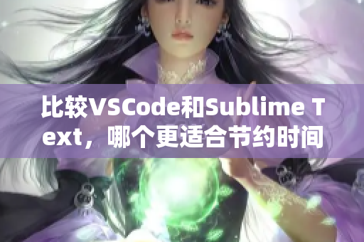 比较VSCode和Sublime Text，哪个更适合节约时间？