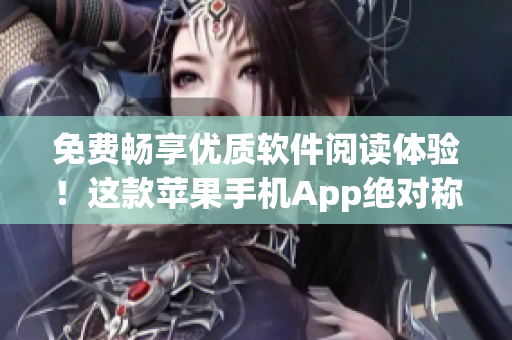 免费畅享优质软件阅读体验！这款苹果手机App绝对称心如意！