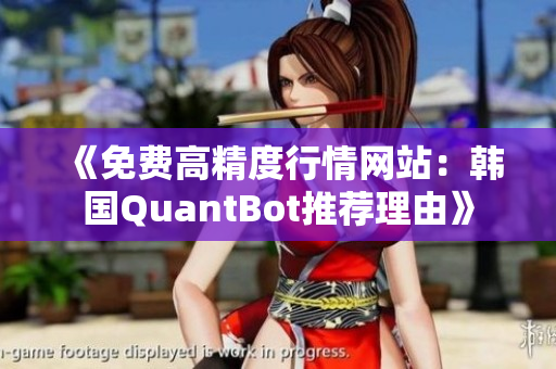 《免费高精度行情网站：韩国QuantBot推荐理由》