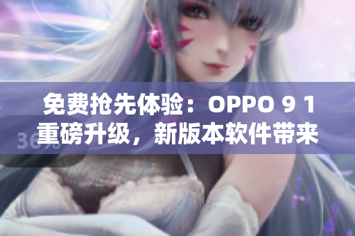 免费抢先体验：OPPO 9 1重磅升级，新版本软件带来全新体验！