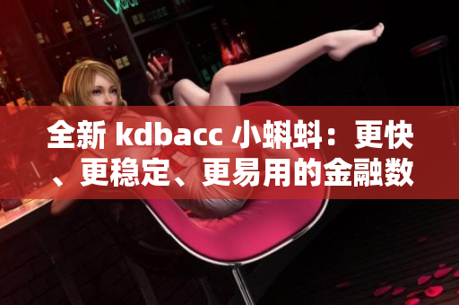 全新 kdbacc 小蝌蚪：更快、更稳定、更易用的金融数据分析软件