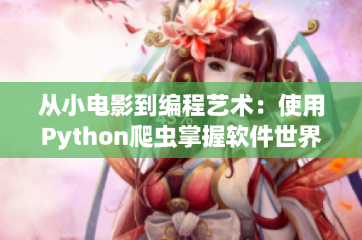 从小电影到编程艺术：使用Python爬虫掌握软件世界