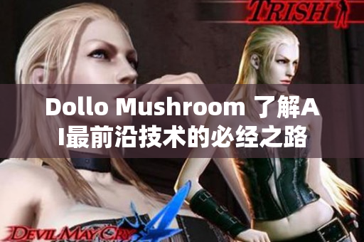 Dollo Mushroom 了解AI最前沿技术的必经之路