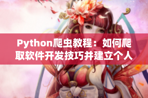 Python爬虫教程：如何爬取软件开发技巧并建立个人知识库