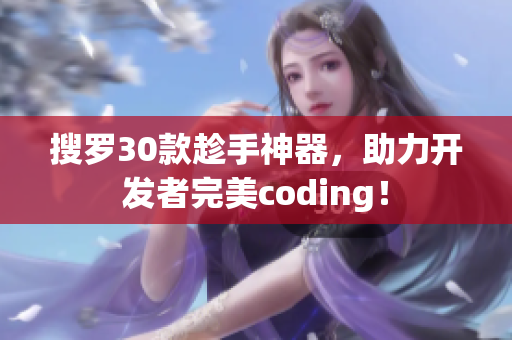 搜罗30款趁手神器，助力开发者完美coding！